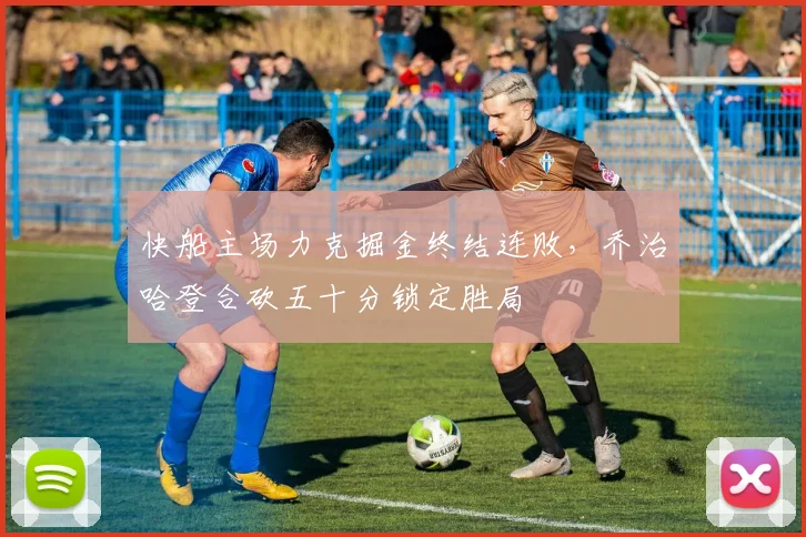 快船主场力克掘金终结连败，乔治哈登合砍五十分锁定胜局