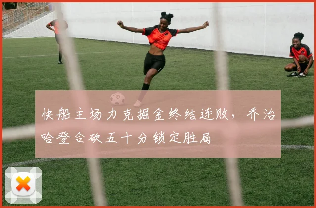 快船主场力克掘金终结连败，乔治哈登合砍五十分锁定胜局