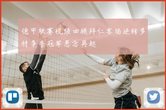 德甲联赛视频回顾拜仁客场逆转多特争夺冠军悬念再起