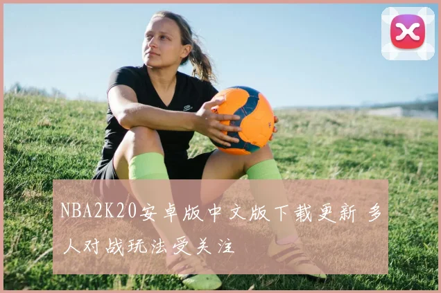NBA2K20安卓版中文版下载更新 多人对战玩法受关注