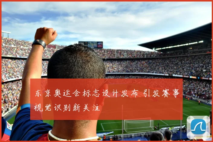 东京奥运会标志设计发布 引发赛事视觉识别新关注