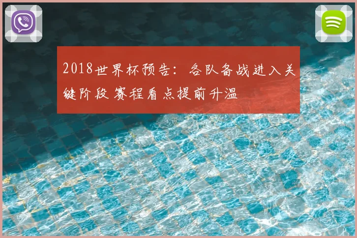 2018世界杯预告:各队备战进入关键阶段 赛程看点提前升温