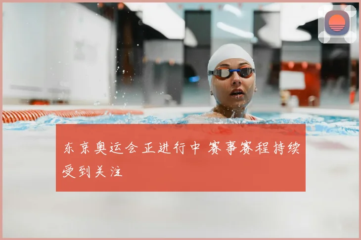 东京奥运会正进行中 赛事赛程持续受到关注